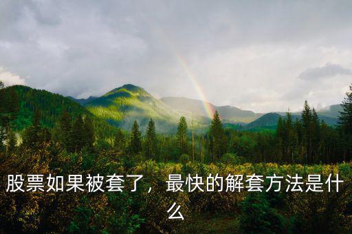 股票如果被套了，最快的解套方法是什么