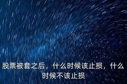 股票被套之后，什么時候該止損，什么時候不該止損