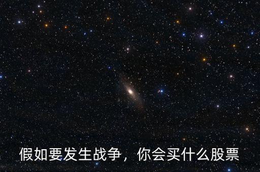 假如要發(fā)生戰(zhàn)爭(zhēng)，你會(huì)買什么股票