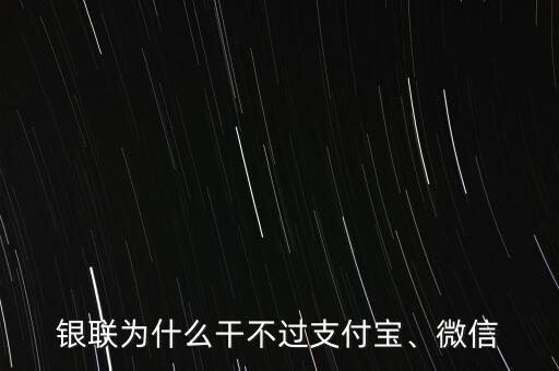 銀聯(lián)為什么干不過(guò)支付寶、微信