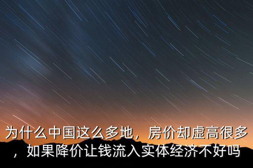 為什么中國這么多地，房價卻虛高很多，如果降價讓錢流入實(shí)體經(jīng)濟(jì)不好嗎