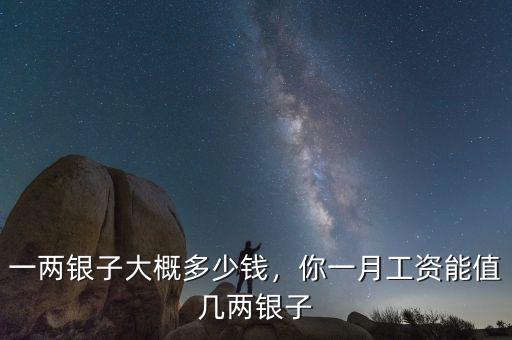 一兩銀子大概多少錢，你一月工資能值幾兩銀子