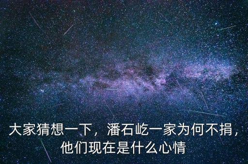 大家猜想一下，潘石屹一家為何不捐，他們現(xiàn)在是什么心情