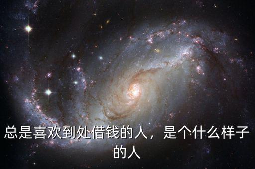 總是喜歡到處借錢(qián)的人，是個(gè)什么樣子的人