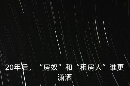20年后，“房奴”和“租房人”誰(shuí)更瀟灑