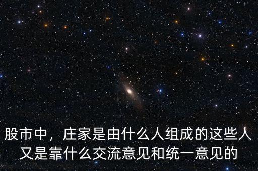 股市中，莊家是由什么人組成的這些人又是靠什么交流意見和統(tǒng)一意見的