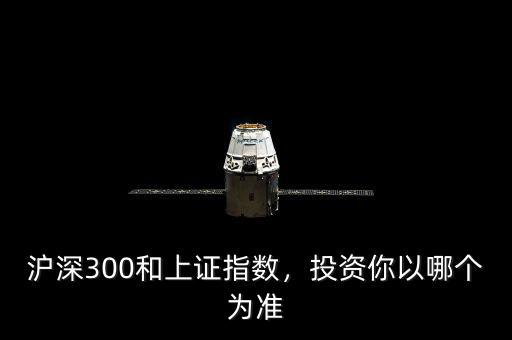 滬深300和上證指數(shù)，投資你以哪個(gè)為準(zhǔn)