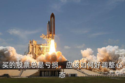 買(mǎi)的股票總是虧損，應(yīng)該如何好調(diào)整心態(tài)