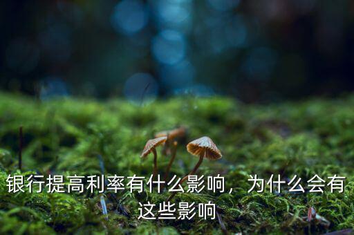 銀行提高利率有什么影響，為什么會(huì)有這些影響