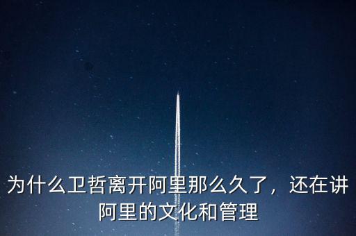 為什么衛(wèi)哲離開阿里那么久了，還在講阿里的文化和管理