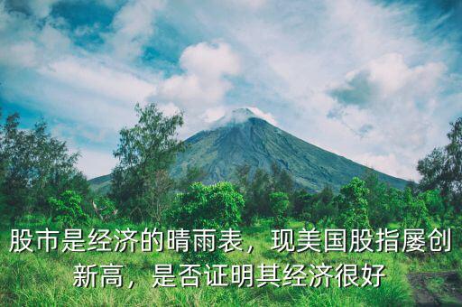 股市是經(jīng)濟的晴雨表，現(xiàn)美國股指屢創(chuàng)新高，是否證明其經(jīng)濟很好