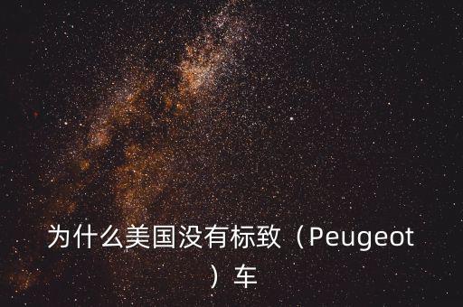 美國(guó)買尼桑車都有什么車型,為什么美國(guó)沒(méi)有標(biāo)致