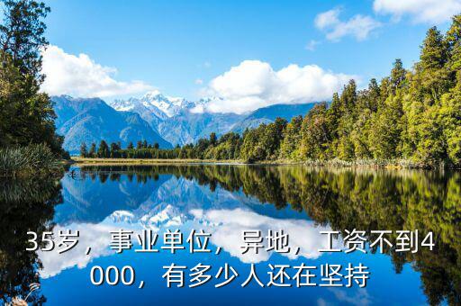 35歲，事業(yè)單位，異地，工資不到4000，有多少人還在堅(jiān)持