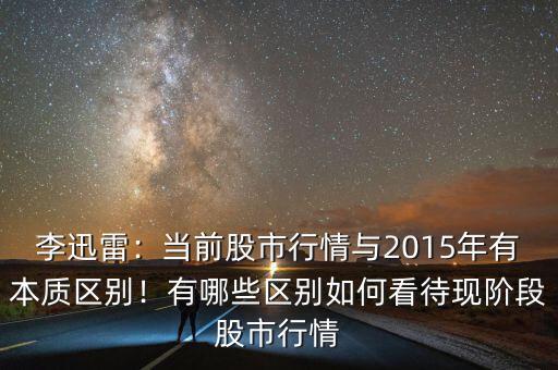 李迅雷：當(dāng)前股市行情與2015年有本質(zhì)區(qū)別！有哪些區(qū)別如何看待現(xiàn)階段股市行情