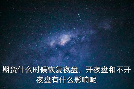 期貨什么時候恢復(fù)夜盤，開夜盤和不開夜盤有什么影響呢