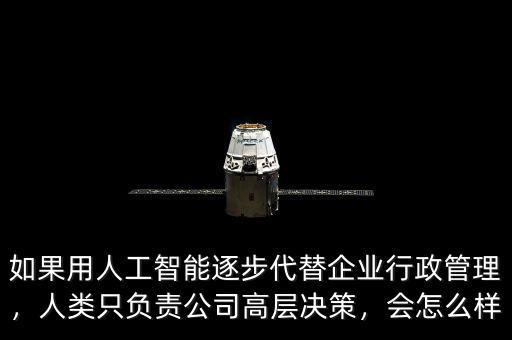 如果用人工智能逐步代替企業(yè)行政管理，人類只負(fù)責(zé)公司高層決策，會(huì)怎么樣