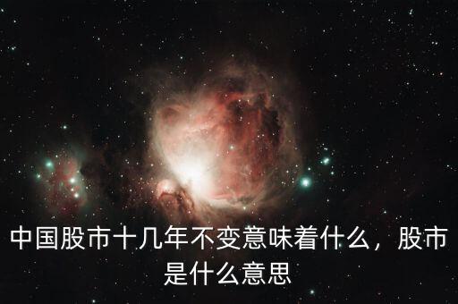 中國股市十幾年不變意味著什么，股市是什么意思