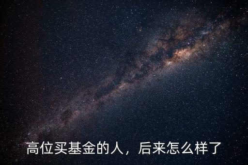 高位買基金的人，后來怎么樣了