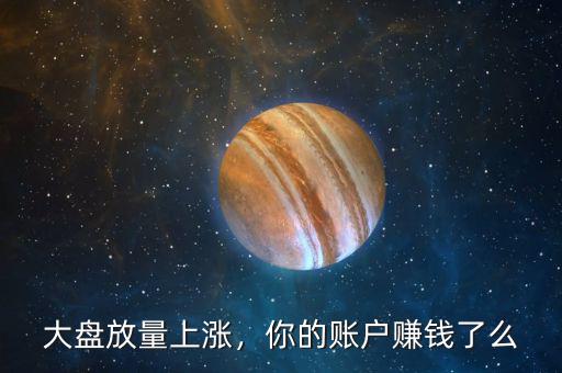 大盤(pán)放量上漲，你的賬戶(hù)賺錢(qián)了么