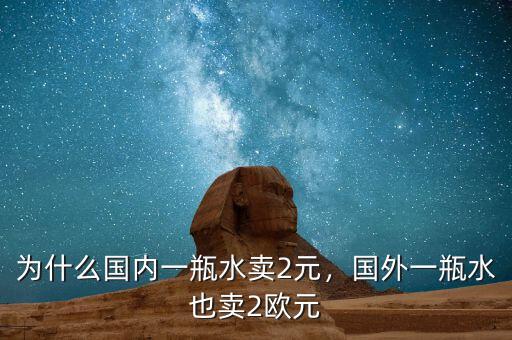 為什么國(guó)內(nèi)一瓶水賣2元，國(guó)外一瓶水也賣2歐元