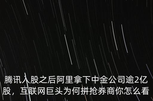 騰訊入股之后阿里拿下中金公司逾2億股，互聯(lián)網(wǎng)巨頭為何拼搶券商你怎么看