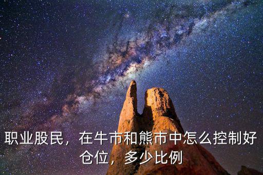 職業(yè)股民，在牛市和熊市中怎么控制好倉位，多少比例