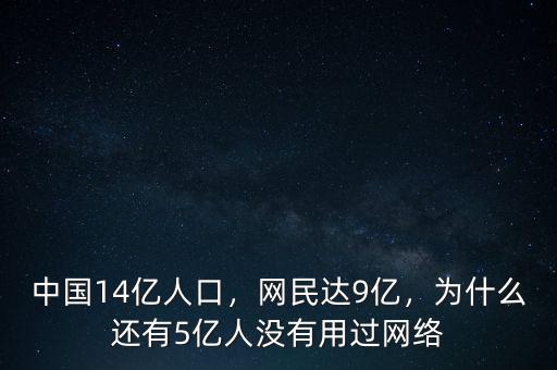 中國(guó)14億人口，網(wǎng)民達(dá)9億，為什么還有5億人沒(méi)有用過(guò)網(wǎng)絡(luò)