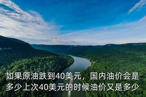 如果原油跌到40美元，國內(nèi)油價會是多少上次40美元的時候油價又是多少