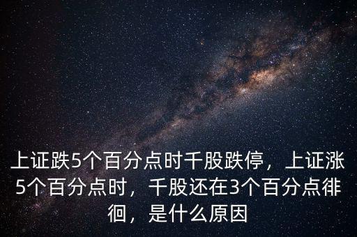 上證跌5個百分點時千股跌停，上證漲5個百分點時，千股還在3個百分點徘徊，是什么原因