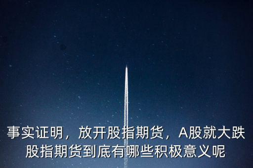 事實證明，放開股指期貨，A股就大跌股指期貨到底有哪些積極意義呢