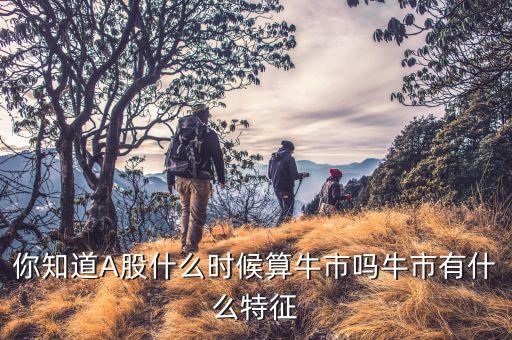 中國(guó)什么時(shí)候牛市,你知道A股什么時(shí)候算牛市嗎
