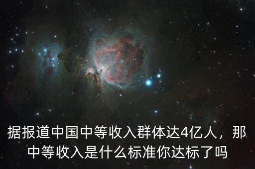 據(jù)報道中國中等收入群體達(dá)4億人，那中等收入是什么標(biāo)準(zhǔn)你達(dá)標(biāo)了嗎