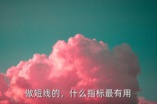 做短線的，什么指標最有用