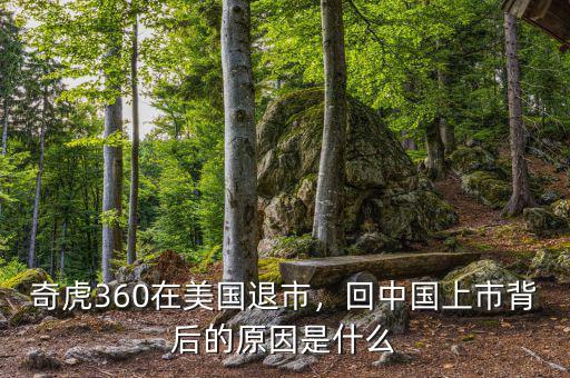 奇虎360在美國(guó)退市，回中國(guó)上市背后的原因是什么