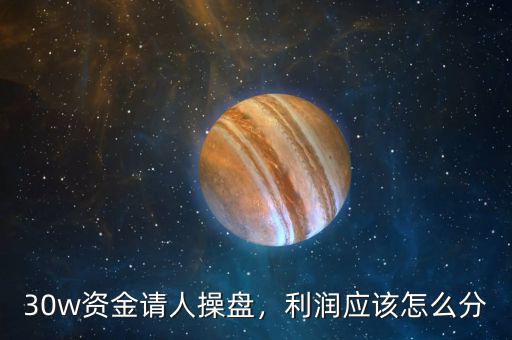 30w資金請(qǐng)人操盤(pán)，利潤(rùn)應(yīng)該怎么分