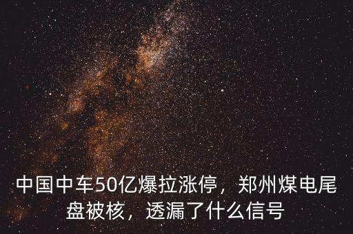 中國中車50億爆拉漲停，鄭州煤電尾盤被核，透漏了什么信號