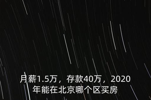 月薪1.5萬，存款40萬，2020年能在北京哪個(gè)區(qū)買房