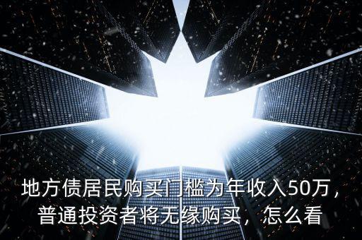 地方債居民購買門檻為年收入50萬，普通投資者將無緣購買，怎么看