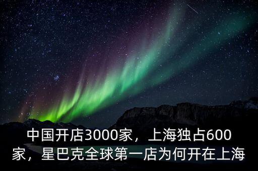 中國開店3000家，上海獨占600家，星巴克全球第一店為何開在上海