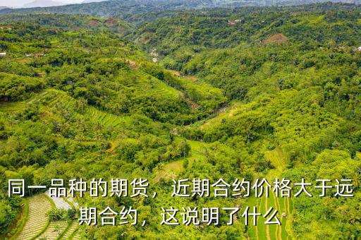 同一品種的期貨，近期合約價(jià)格大于遠(yuǎn)期合約，這說(shuō)明了什么