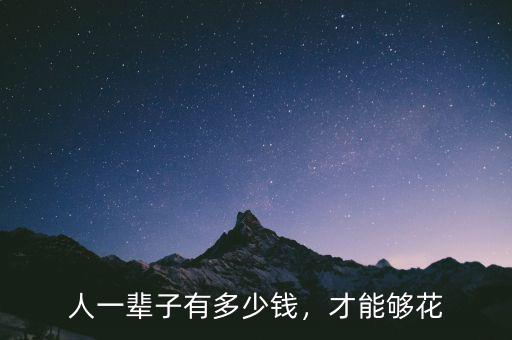 人一輩子有多少錢，才能夠花