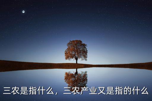 三農(nóng)是指什么，三農(nóng)產(chǎn)業(yè)又是指的什么