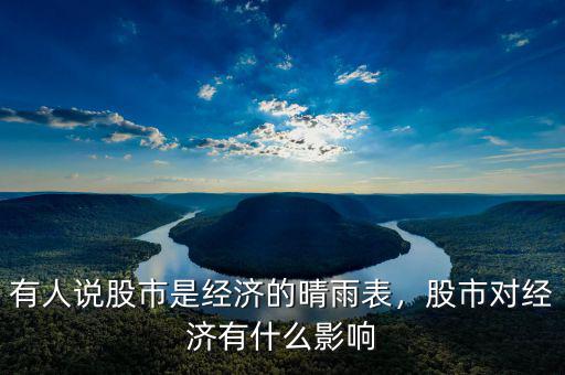 有人說股市是經(jīng)濟的晴雨表，股市對經(jīng)濟有什么影響