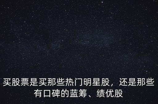 買股票是買那些熱門明星股，還是那些有口碑的藍(lán)籌、績(jī)優(yōu)股