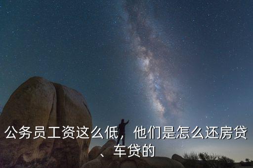 公務(wù)員工資這么低，他們是怎么還房貸、車貸的