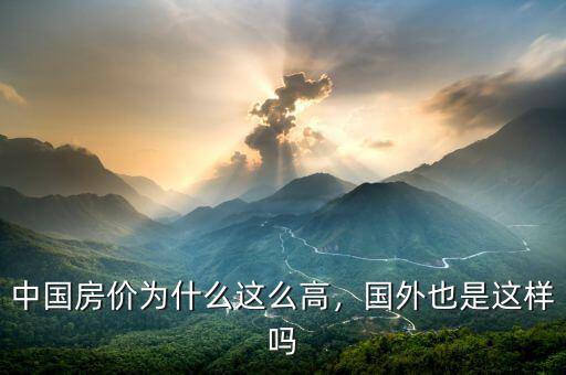 中國房價為什么這么高，國外也是這樣嗎