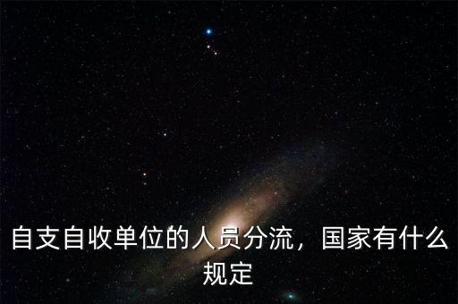 自支自收單位的人員分流，國家有什么規(guī)定