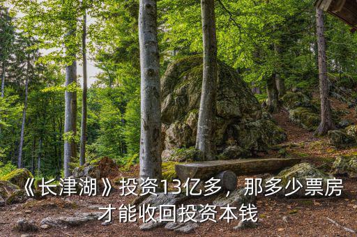 《長津湖》投資13億多，那多少票房才能收回投資本錢
