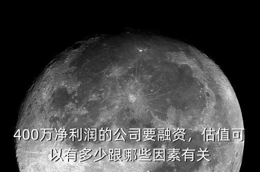 400萬(wàn)凈利潤(rùn)的公司要融資，估值可以有多少跟哪些因素有關(guān)