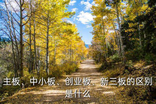 主板、中小板、創(chuàng)業(yè)板、新三板的區(qū)別是什么